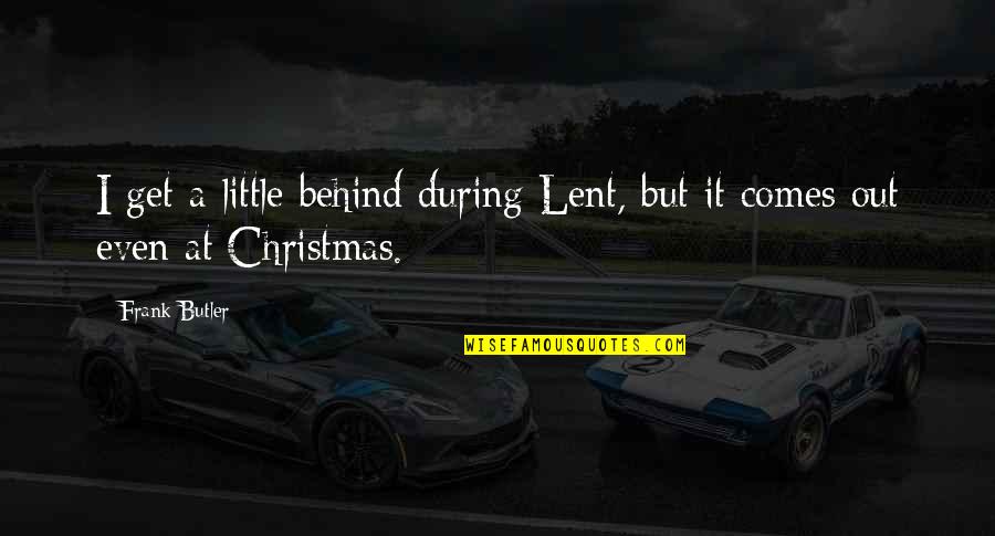 Disproving Christianity Quotes By Frank Butler: I get a little behind during Lent, but