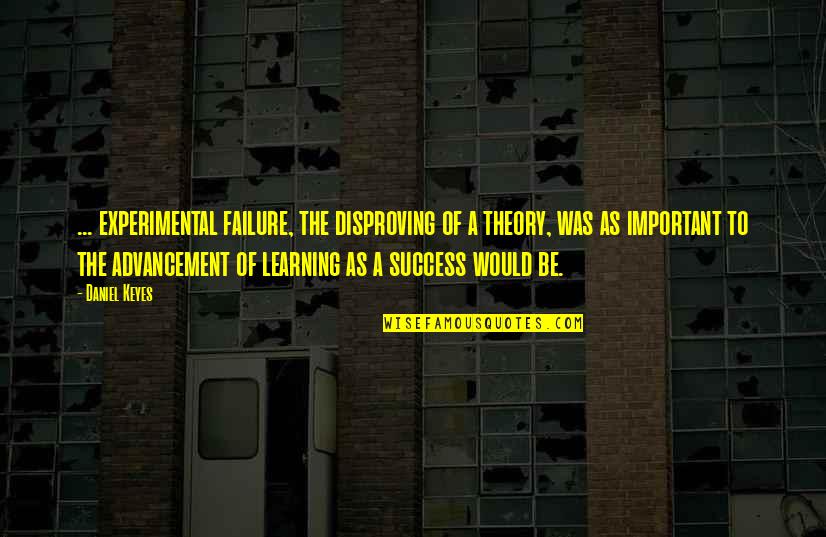 Disproving Quotes By Daniel Keyes: ... experimental failure, the disproving of a theory,