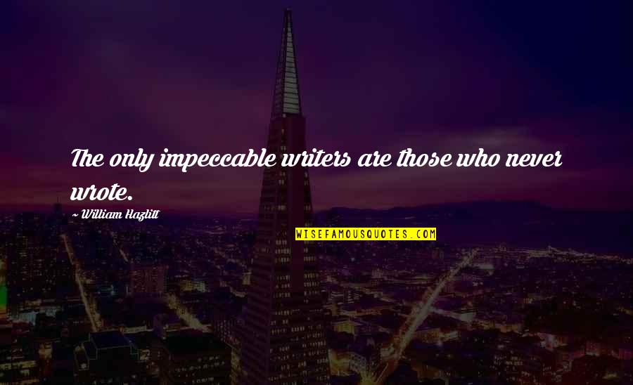 Dispunctus Quotes By William Hazlitt: The only impeccable writers are those who never