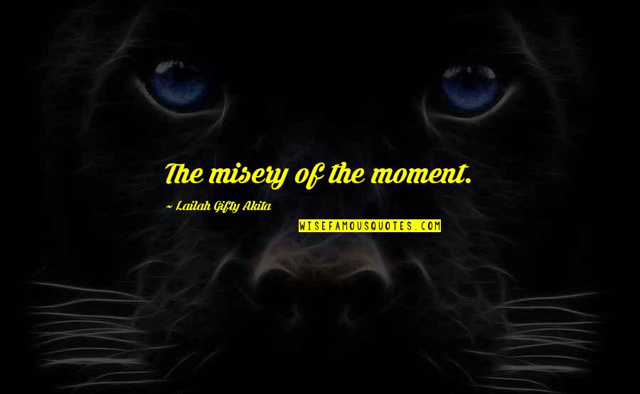 Dispusher Quotes By Lailah Gifty Akita: The misery of the moment. Dispusher Quotes By Lailah Gifty Akita: The misery of the moment.
