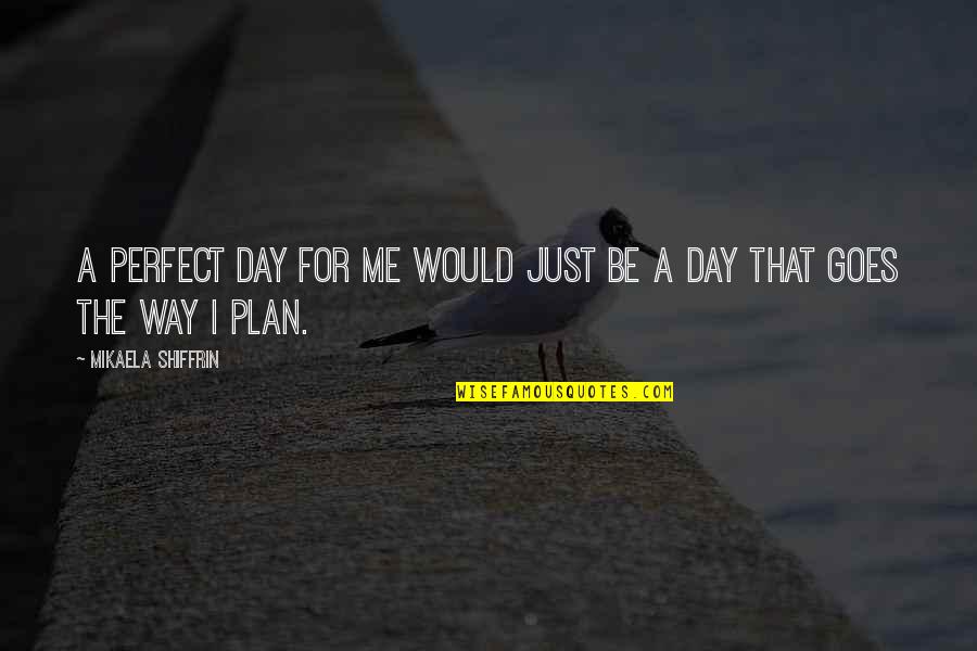 Dispustaka Quotes By Mikaela Shiffrin: A perfect day for me would just be
