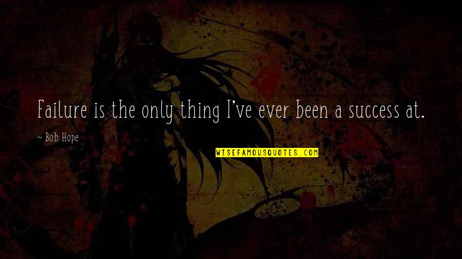 Disputanta Quotes By Bob Hope: Failure is the only thing I've ever been