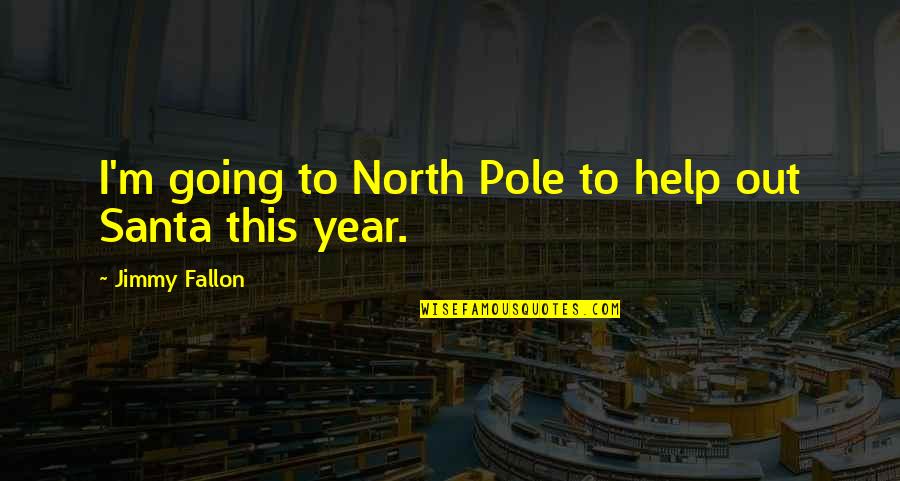 Disputanta Quotes By Jimmy Fallon: I'm going to North Pole to help out Disputanta Quotes By Jimmy Fallon: I'm going to North Pole to help out