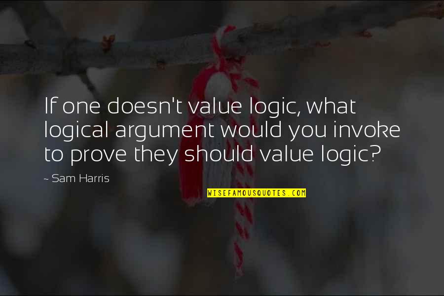 Disputatious Quotes By Sam Harris: If one doesn't value logic, what logical argument