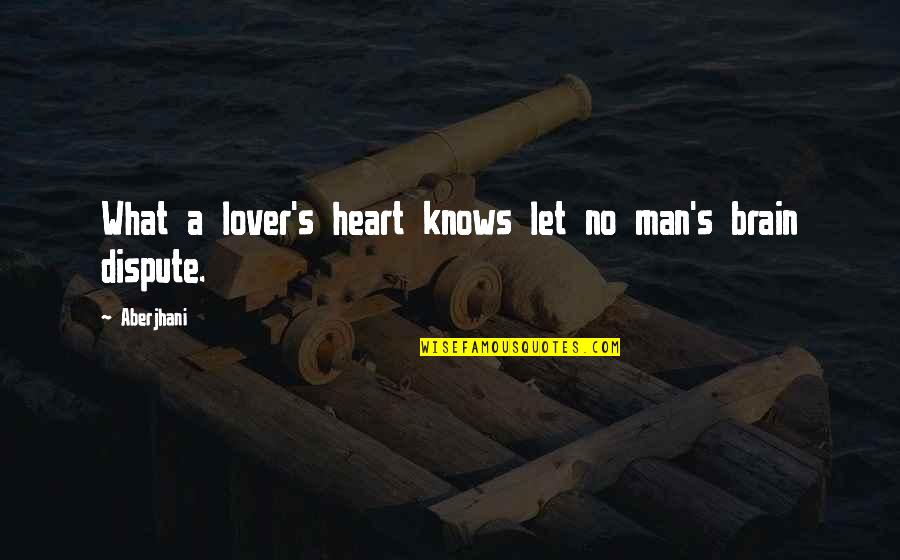 Dispute Quotes By Aberjhani: What a lover's heart knows let no man's