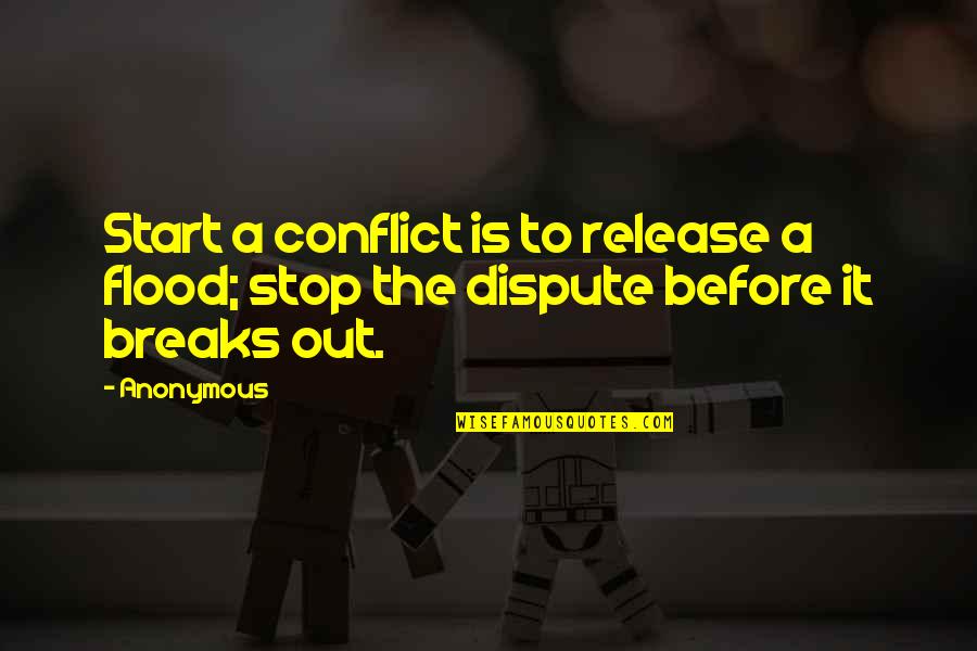 Dispute Quotes By Anonymous: Start a conflict is to release a flood;