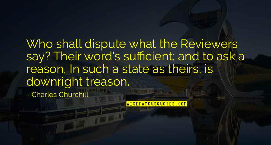 Dispute Quotes By Charles Churchill: Who shall dispute what the Reviewers say? Their