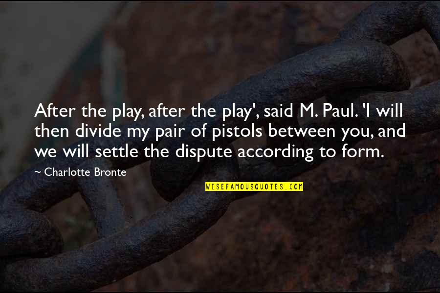 Dispute Quotes By Charlotte Bronte: After the play, after the play', said M.