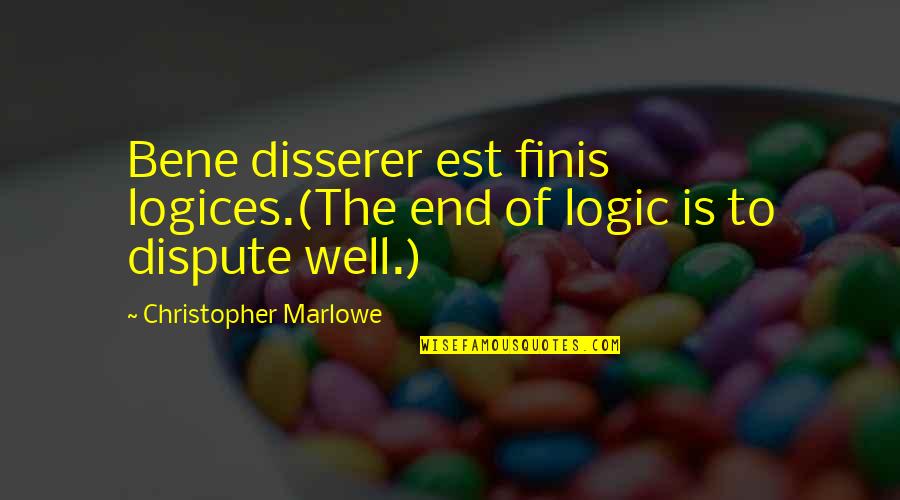 Dispute Quotes By Christopher Marlowe: Bene disserer est finis logices.(The end of logic