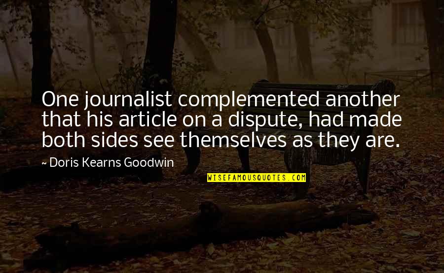 Dispute Quotes By Doris Kearns Goodwin: One journalist complemented another that his article on