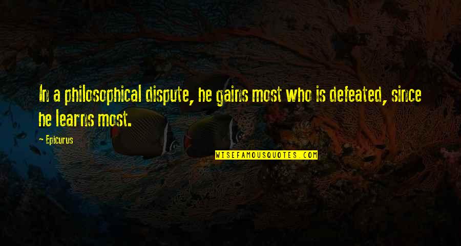 Dispute Quotes By Epicurus: In a philosophical dispute, he gains most who