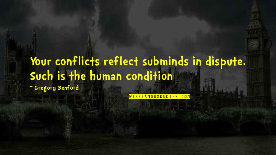 Dispute Quotes By Gregory Benford: Your conflicts reflect subminds in dispute. Such is