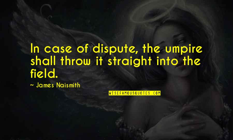 Dispute Quotes By James Naismith: In case of dispute, the umpire shall throw