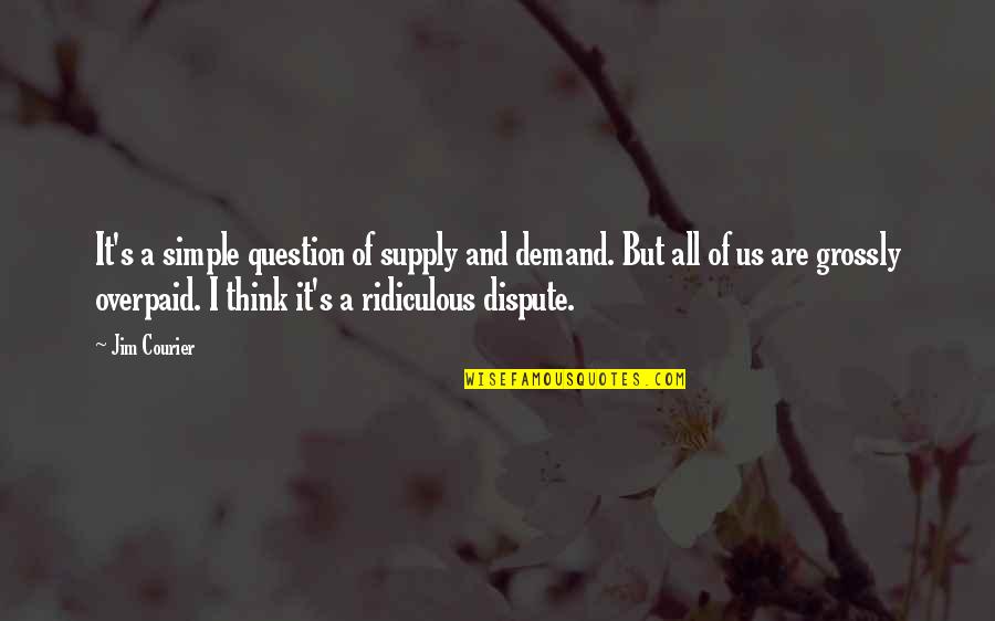 Dispute Quotes By Jim Courier: It's a simple question of supply and demand.