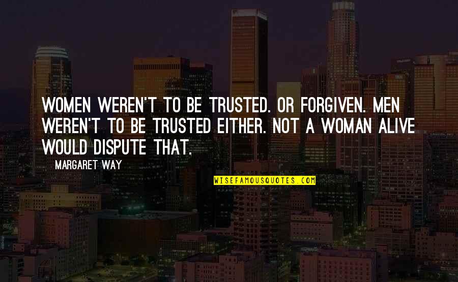 Dispute Quotes By Margaret Way: Women weren't to be trusted. Or forgiven. Men