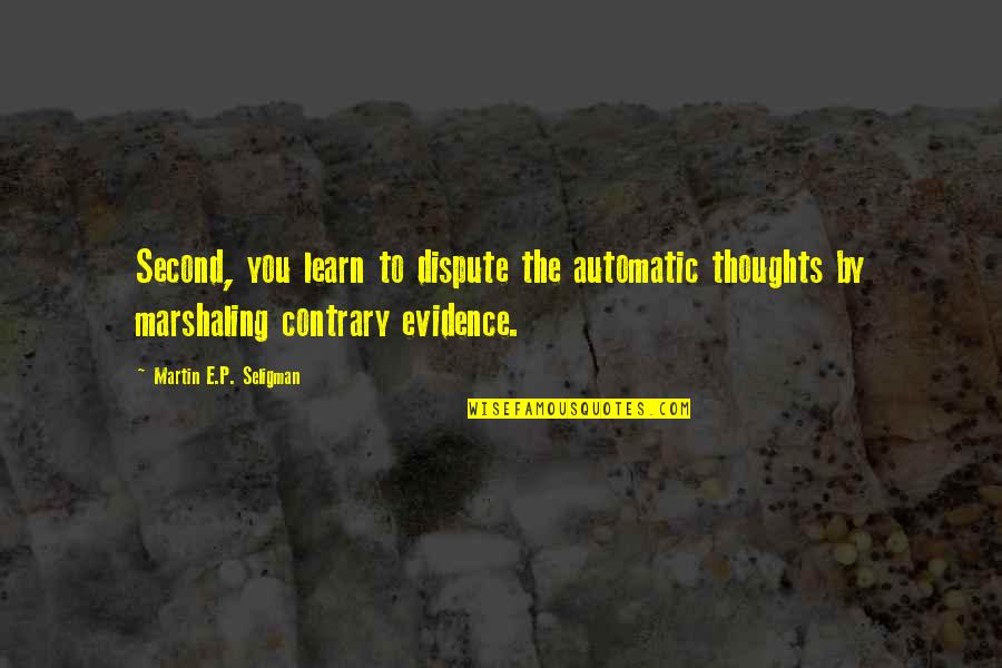 Dispute Quotes By Martin E.P. Seligman: Second, you learn to dispute the automatic thoughts