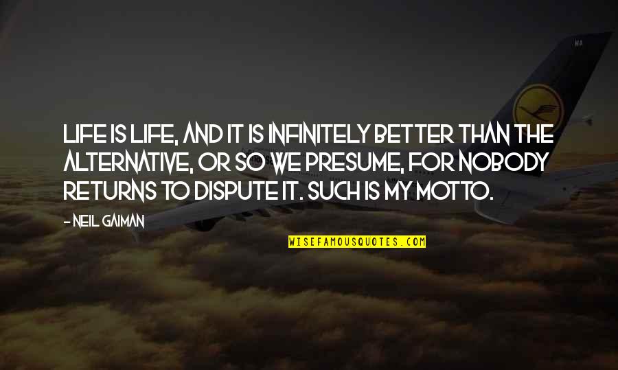 Dispute Quotes By Neil Gaiman: Life is life, and it is infinitely better