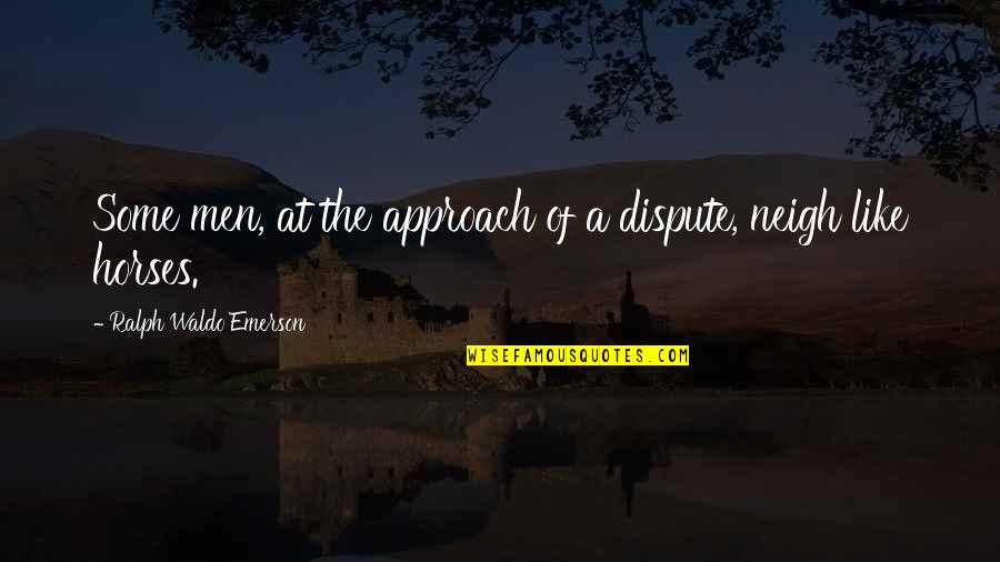 Dispute Quotes By Ralph Waldo Emerson: Some men, at the approach of a dispute,