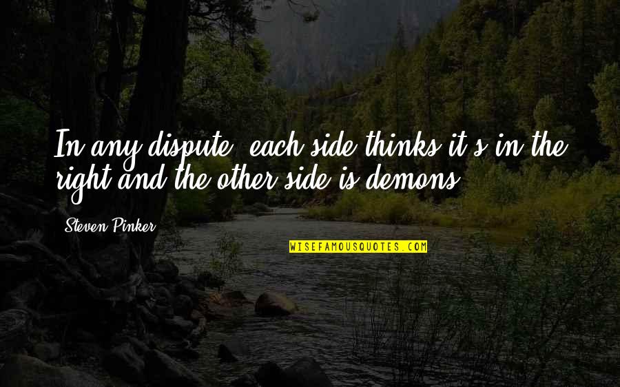 Dispute Quotes By Steven Pinker: In any dispute, each side thinks it's in