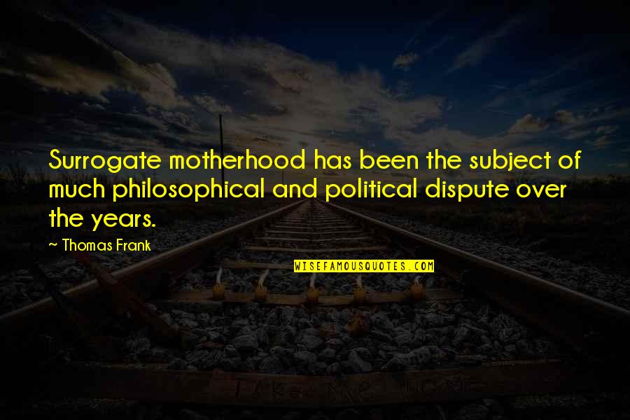 Dispute Quotes By Thomas Frank: Surrogate motherhood has been the subject of much