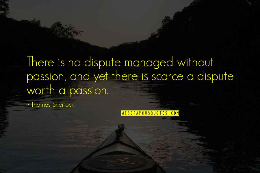 Dispute Quotes By Thomas Sherlock: There is no dispute managed without passion, and