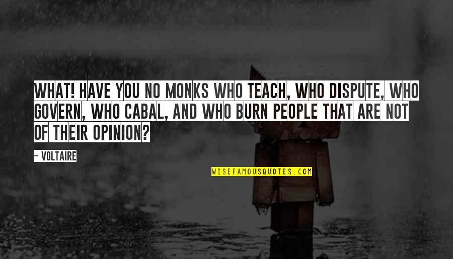 Dispute Quotes By Voltaire: What! have you no monks who teach, who