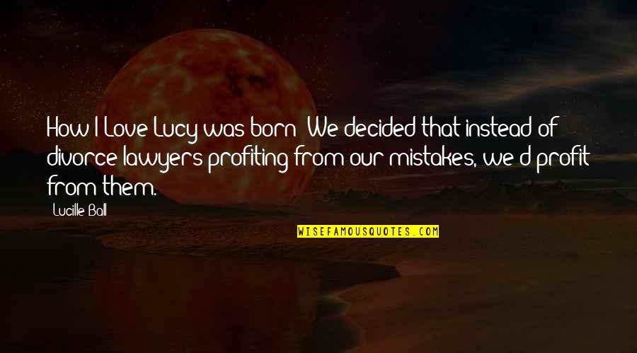 Disputed Family Quotes By Lucille Ball: How I Love Lucy was born? We decided Disputed Family Quotes By Lucille Ball: How I Love Lucy was born? We decided