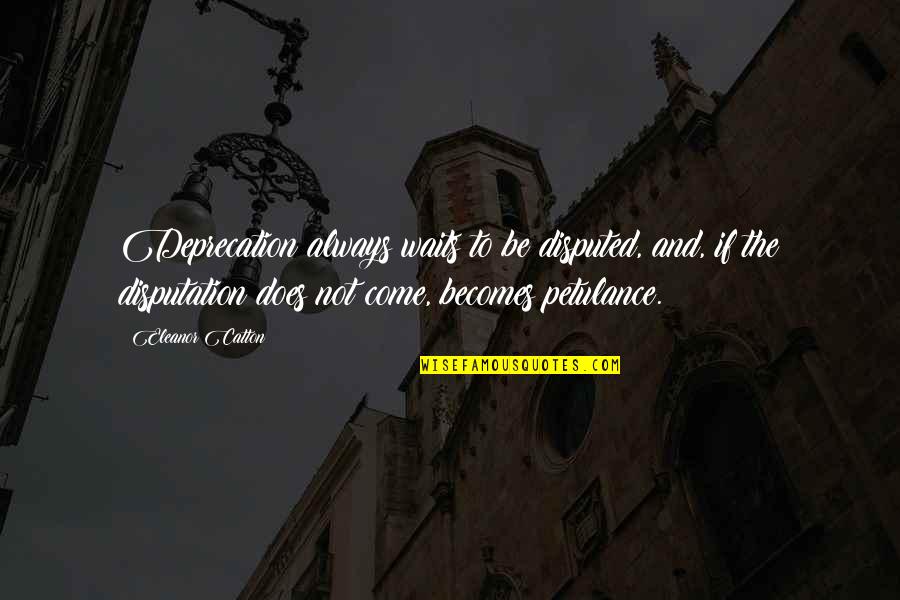 Disputed Quotes By Eleanor Catton: Deprecation always waits to be disputed, and, if