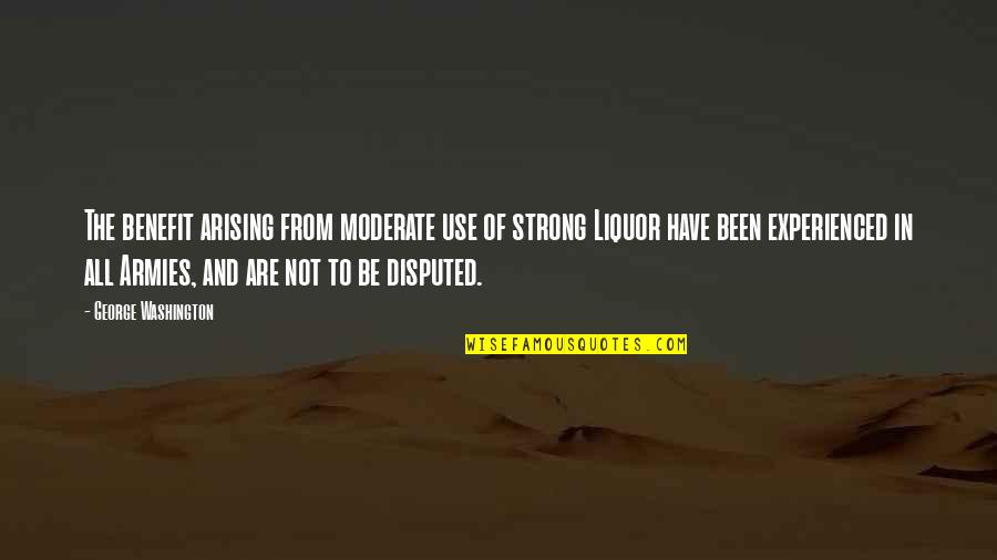 Disputed Quotes By George Washington: The benefit arising from moderate use of strong