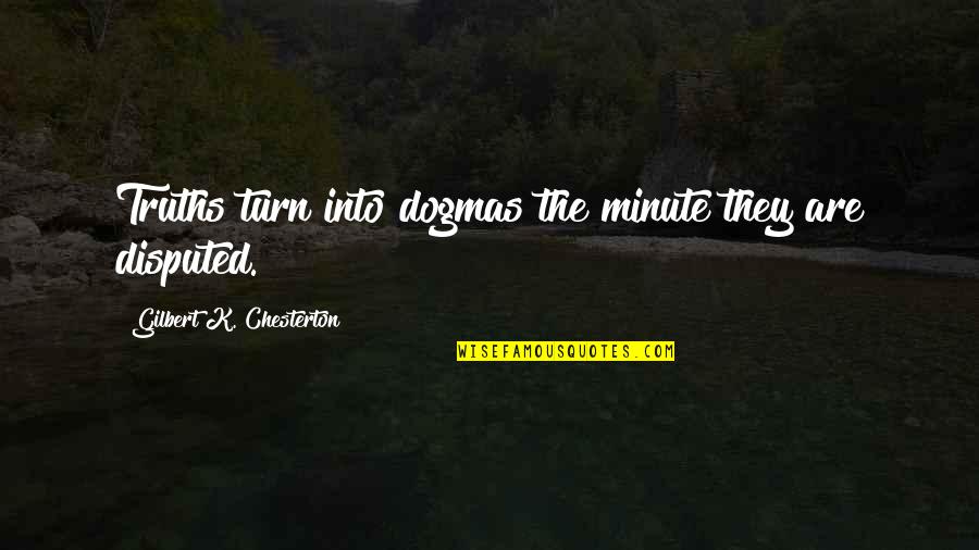 Disputed Quotes By Gilbert K. Chesterton: Truths turn into dogmas the minute they are