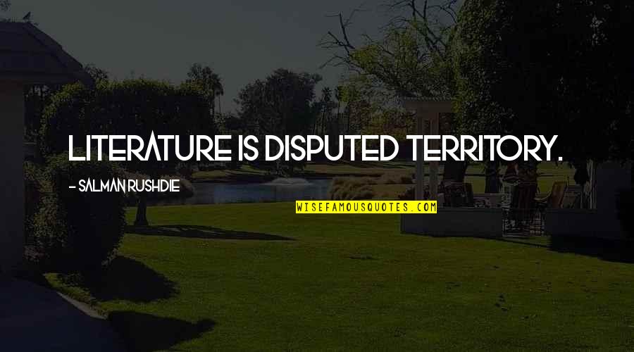 Disputed Quotes By Salman Rushdie: Literature is disputed territory.