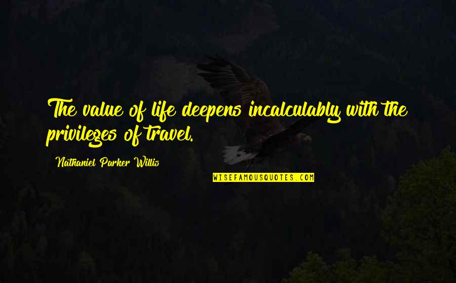 Disputings Quotes By Nathaniel Parker Willis: The value of life deepens incalculably with the Disputings Quotes By Nathaniel Parker Willis: The value of life deepens incalculably with the