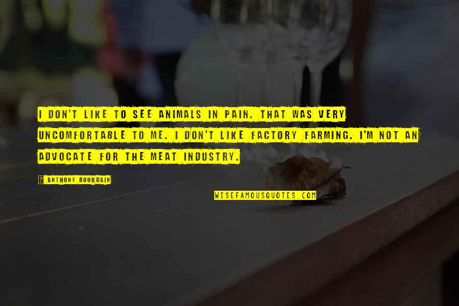 Disquiet Synonym Quotes By Anthony Bourdain: I don't like to see animals in pain.