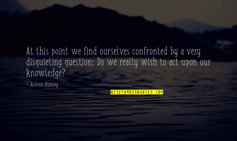Disquieting Quotes By Aldous Huxley: At this point we find ourselves confronted by