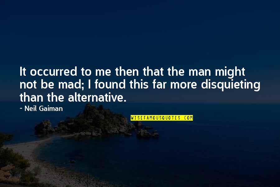 Disquieting Quotes By Neil Gaiman: It occurred to me then that the man