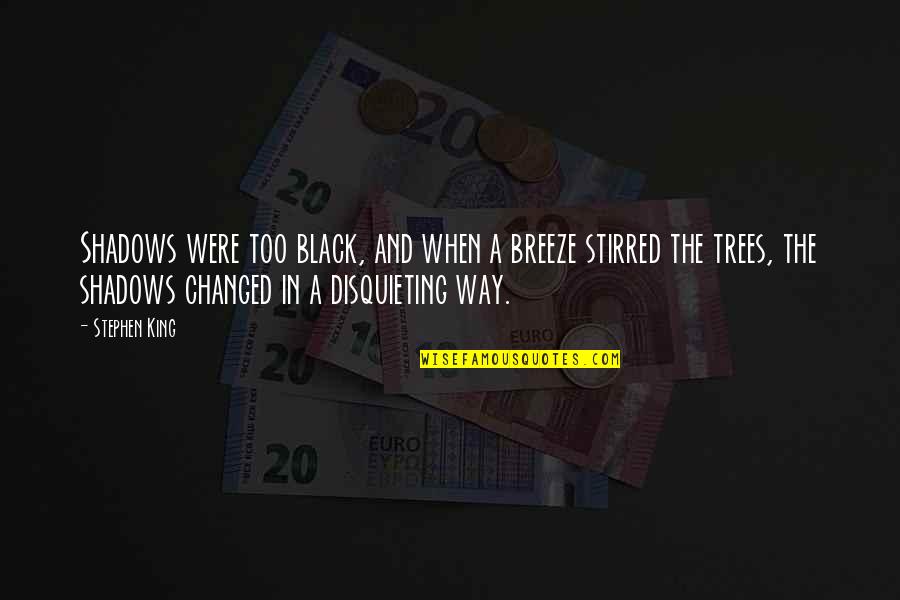 Disquieting Quotes By Stephen King: Shadows were too black, and when a breeze Disquieting Quotes By Stephen King: Shadows were too black, and when a breeze