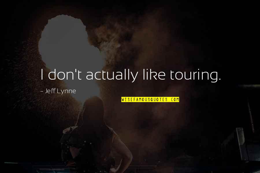 Disquiets Quotes By Jeff Lynne: I don't actually like touring.
