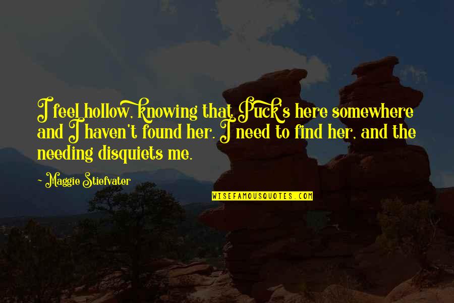 Disquiets Quotes By Maggie Stiefvater: I feel hollow, knowing that Puck's here somewhere Disquiets Quotes By Maggie Stiefvater: I feel hollow, knowing that Puck's here somewhere