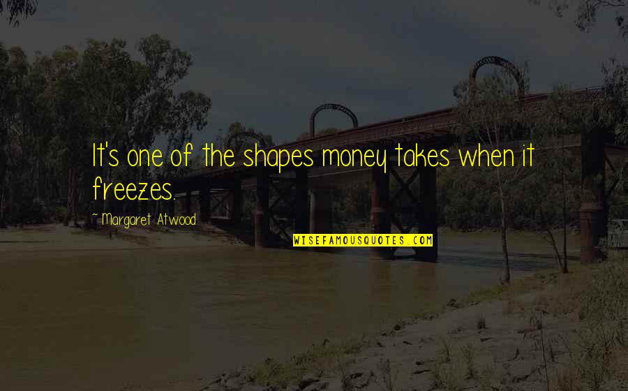 Disquietude Synonym Quotes By Margaret Atwood: It's one of the shapes money takes when Disquietude Synonym Quotes By Margaret Atwood: It's one of the shapes money takes when