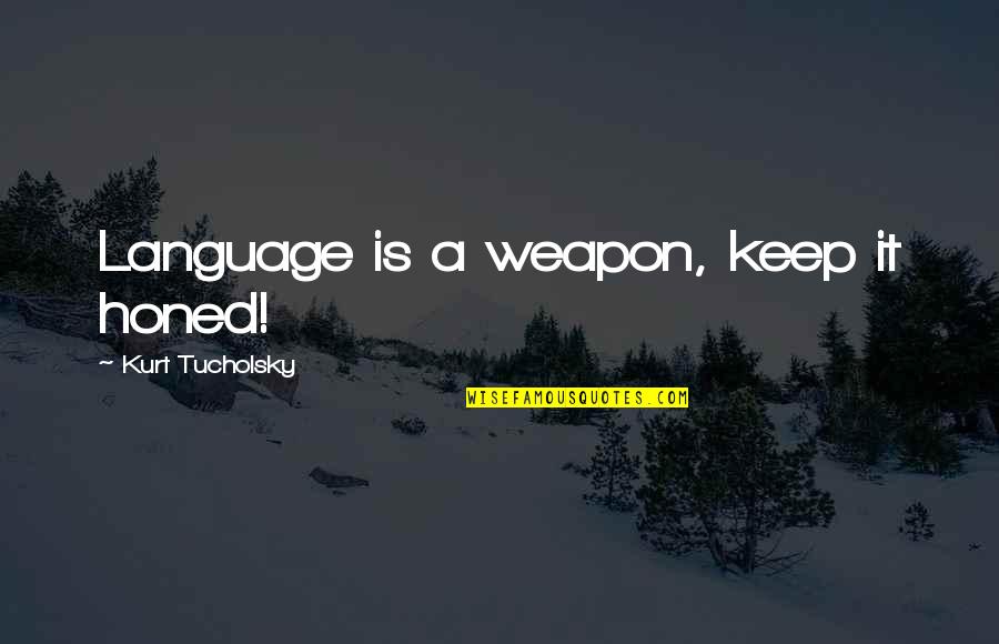 Disquised Quotes By Kurt Tucholsky: Language is a weapon, keep it honed! Disquised Quotes By Kurt Tucholsky: Language is a weapon, keep it honed!