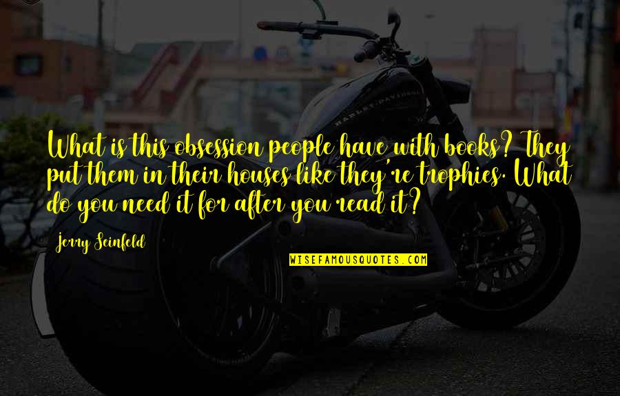 Disquisition Quotes By Jerry Seinfeld: What is this obsession people have with books? Disquisition Quotes By Jerry Seinfeld: What is this obsession people have with books?