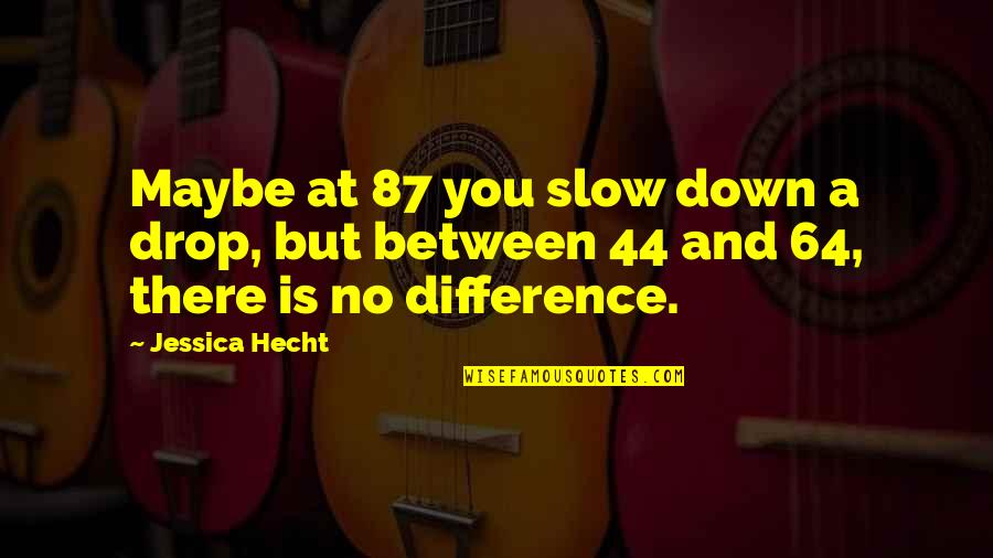 Disquisition Quotes By Jessica Hecht: Maybe at 87 you slow down a drop,