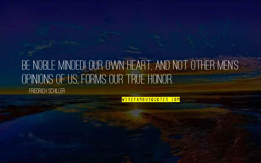 Disquisitions Quotes By Friedrich Schiller: Be noble minded! Our own heart, and not