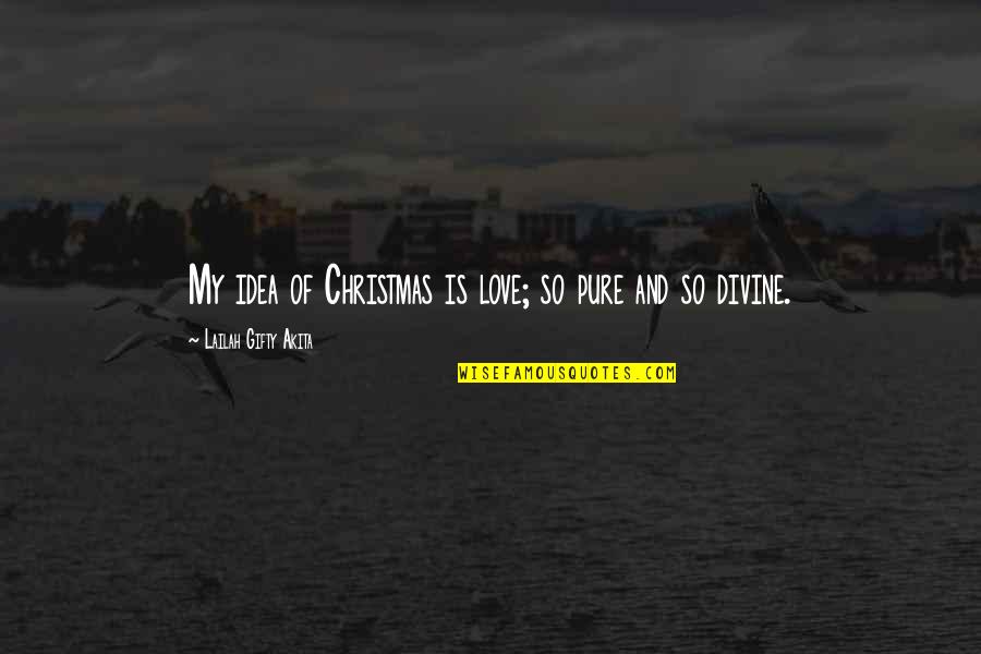 Disquisitions Quotes By Lailah Gifty Akita: My idea of Christmas is love; so pure