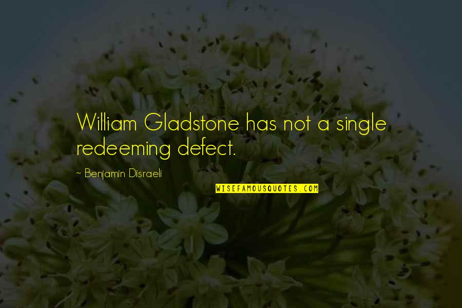 Disraeli And Gladstone Quotes By Benjamin Disraeli: William Gladstone has not a single redeeming defect.