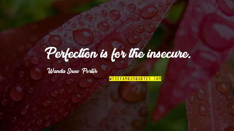 Disraeli And Gladstone Quotes By Wanda Snow Porter: Perfection is for the insecure.
