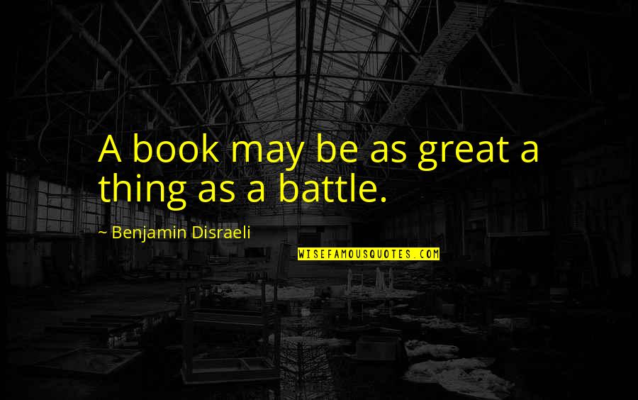 Disraeli Benjamin Quotes By Benjamin Disraeli: A book may be as great a thing Disraeli Benjamin Quotes By Benjamin Disraeli: A book may be as great a thing