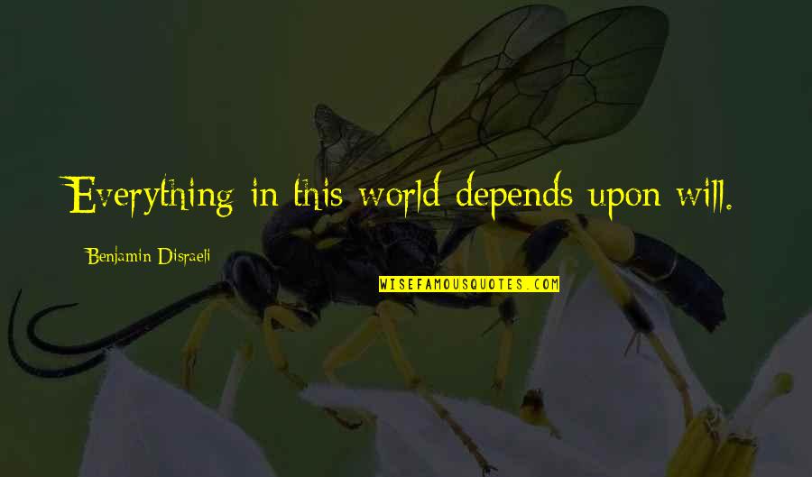Disraeli Benjamin Quotes By Benjamin Disraeli: Everything in this world depends upon will. Disraeli Benjamin Quotes By Benjamin Disraeli: Everything in this world depends upon will.