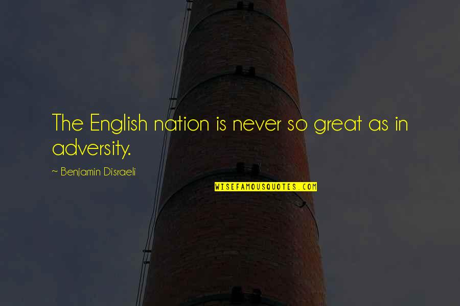 Disraeli Benjamin Quotes By Benjamin Disraeli: The English nation is never so great as Disraeli Benjamin Quotes By Benjamin Disraeli: The English nation is never so great as