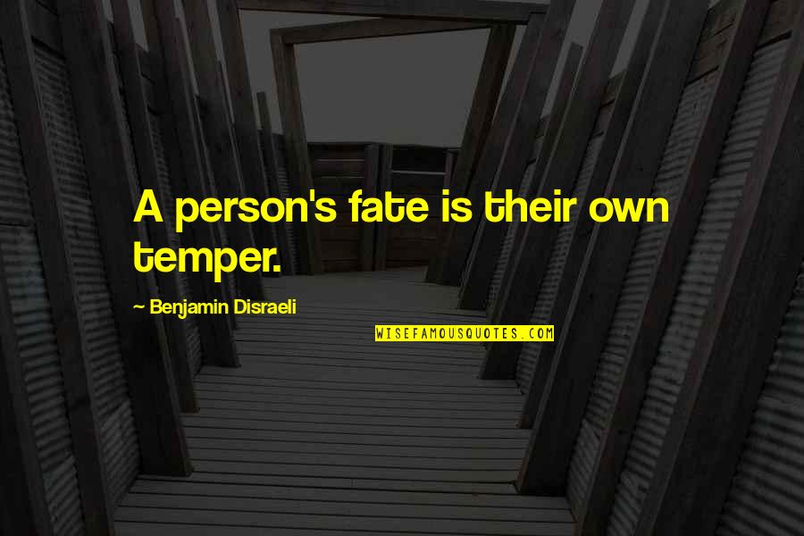 Disraeli Benjamin Quotes By Benjamin Disraeli: A person's fate is their own temper. Disraeli Benjamin Quotes By Benjamin Disraeli: A person's fate is their own temper.